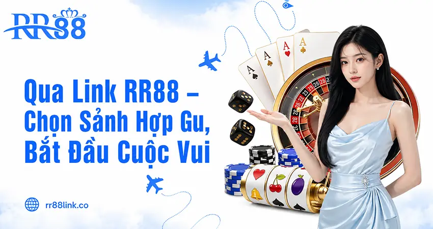 Qua Link RR88 – Chọn Sảnh Hợp Gu, Bắt Đầu Cuộc Vui